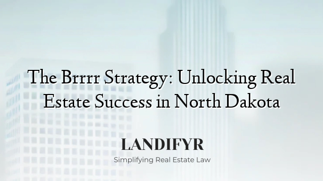 The Brrrr Strategy: Unlocking Real Estate Success in North Dakota