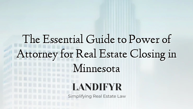 The Essential Guide to Power of Attorney for Real Estate Closing in Minnesota