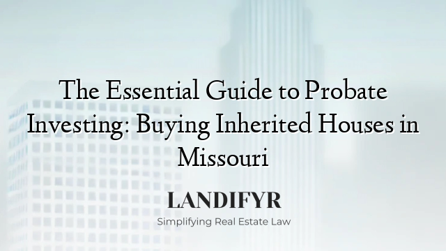 The Essential Guide to Probate Investing: Buying Inherited Houses in Missouri