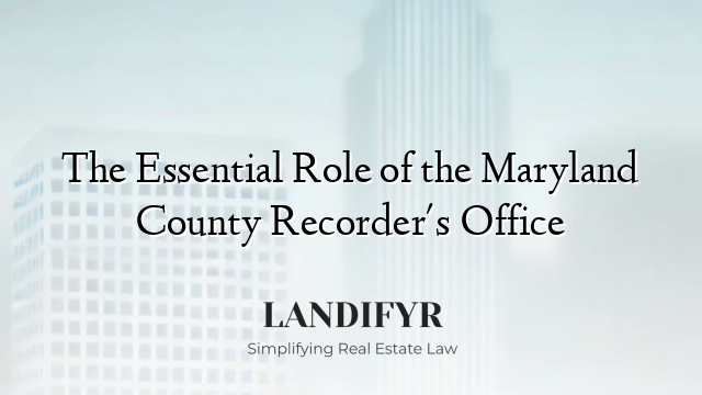 The Essential Role of the Maryland County Recorder's Office
