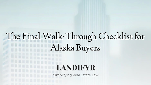 The Final Walk-Through Checklist for Alaska Buyers