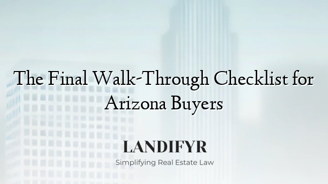 The Final Walk-Through Checklist for Arizona Buyers