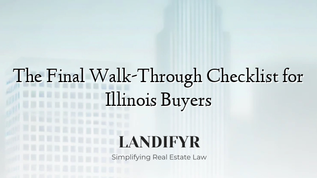 The Final Walk-Through Checklist for Illinois Buyers