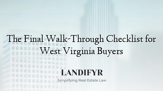 The Final Walk-Through Checklist for West Virginia Buyers
