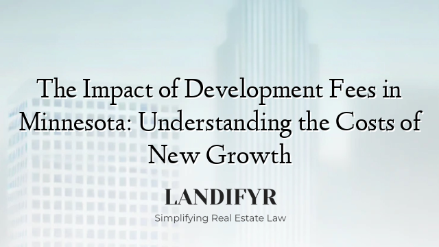The Impact of Development Fees in Minnesota: Understanding the Costs of New Growth