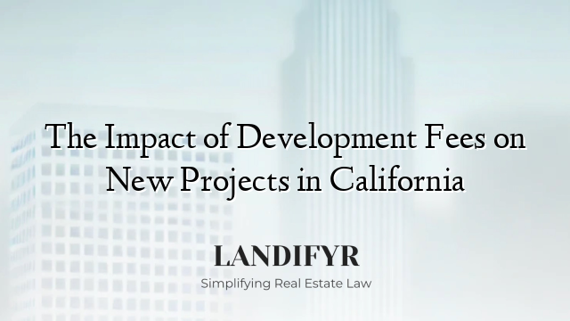 The Impact of Development Fees on New Projects in California