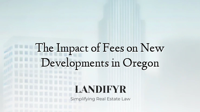 The Impact of Fees on New Developments in Oregon