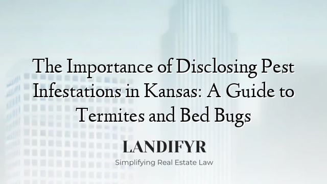 The Importance of Disclosing Pest Infestations in Kansas: A Guide to Termites and Bed Bugs