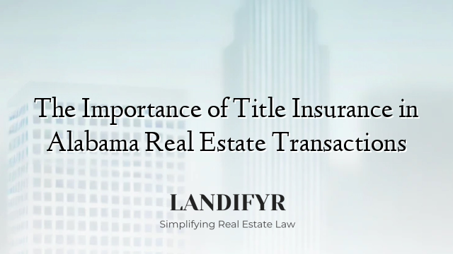 The Importance of Title Insurance in Alabama Real Estate Transactions