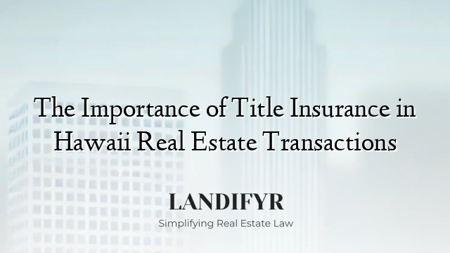 The Importance of Title Insurance in Hawaii Real Estate Transactions