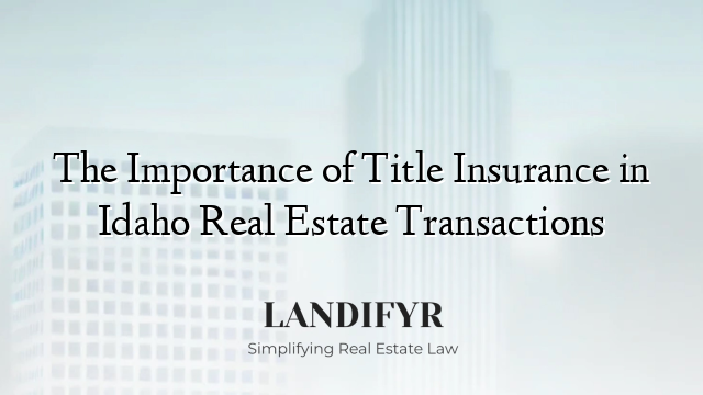 The Importance of Title Insurance in Idaho Real Estate Transactions