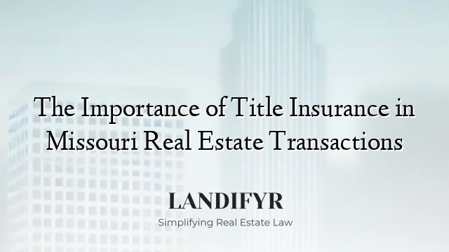 The Importance of Title Insurance in Missouri Real Estate Transactions