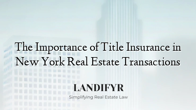 The Importance of Title Insurance in New York Real Estate Transactions