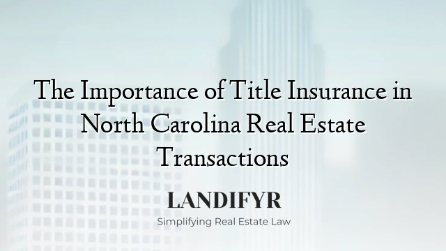 The Importance of Title Insurance in North Carolina Real Estate Transactions