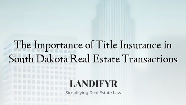 The Importance of Title Insurance in South Dakota Real Estate Transactions