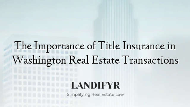 The Importance of Title Insurance in Washington Real Estate Transactions