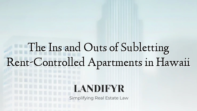 The Ins and Outs of Subletting Rent-Controlled Apartments in Hawaii