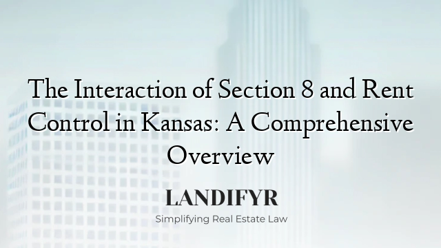 The Interaction of Section 8 and Rent Control in Kansas: A Comprehensive Overview