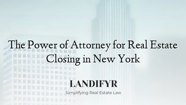 The Power of Attorney for Real Estate Closing in New York