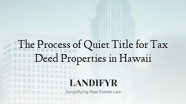 The Process of Quiet Title for Tax Deed Properties in Hawaii