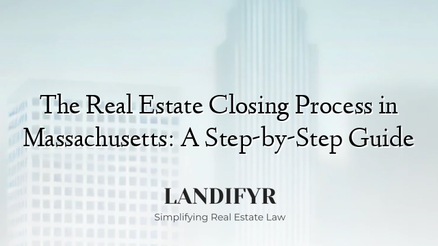 The Real Estate Closing Process in Massachusetts: A Step-by-Step Guide