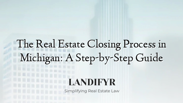 The Real Estate Closing Process in Michigan: A Step-by-Step Guide