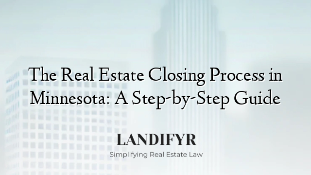 The Real Estate Closing Process in Minnesota: A Step-by-Step Guide