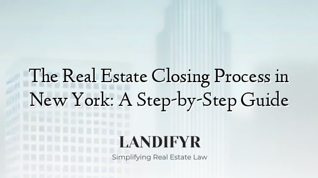 The Real Estate Closing Process in New York: A Step-by-Step Guide