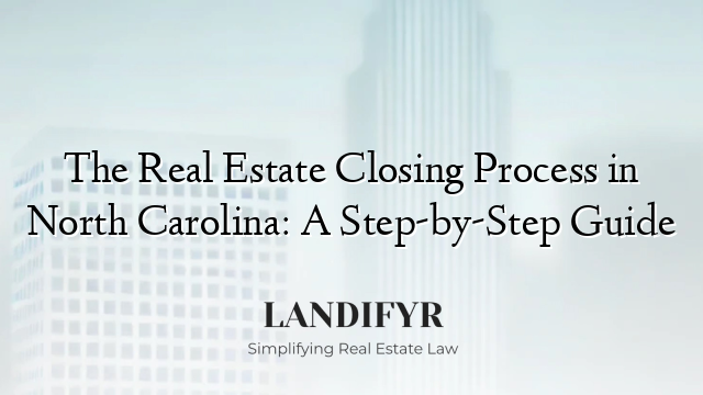 The Real Estate Closing Process in North Carolina: A Step-by-Step Guide