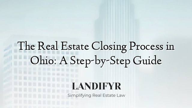 The Real Estate Closing Process in Ohio: A Step-by-Step Guide