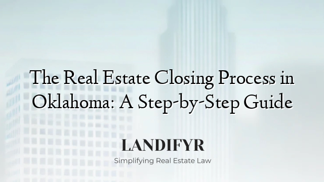 The Real Estate Closing Process in Oklahoma: A Step-by-Step Guide