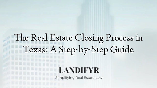The Real Estate Closing Process in Texas: A Step-by-Step Guide