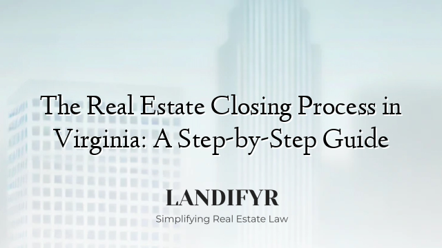 The Real Estate Closing Process in Virginia: A Step-by-Step Guide