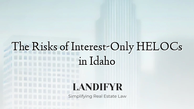 The Risks of Interest-Only HELOCs in Idaho