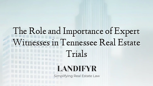 The Role and Importance of Expert Witnesses in Tennessee Real Estate Trials