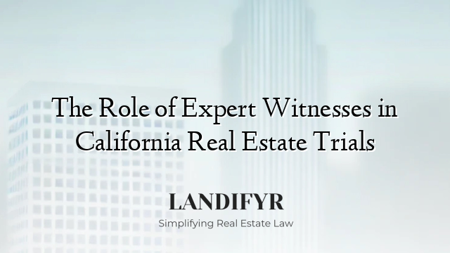 The Role of Expert Witnesses in California Real Estate Trials