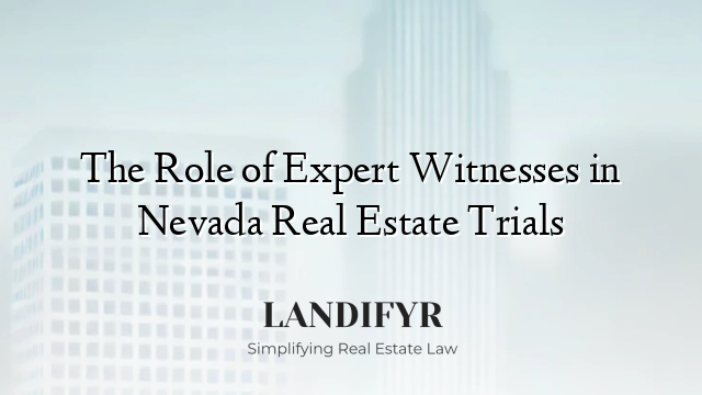 The Role of Expert Witnesses in Nevada Real Estate Trials