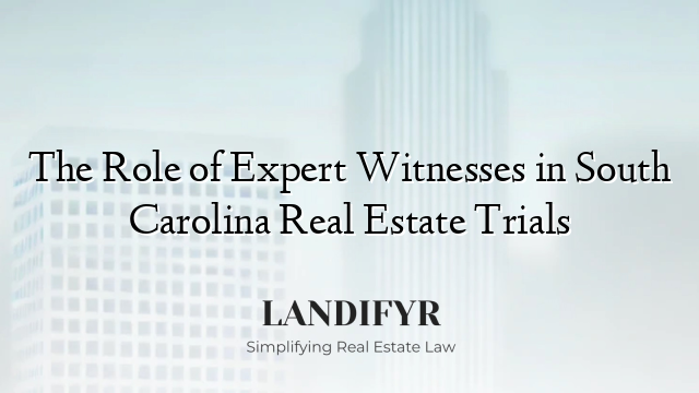 The Role of Expert Witnesses in South Carolina Real Estate Trials