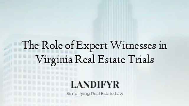 The Role of Expert Witnesses in Virginia Real Estate Trials