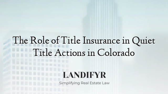 The Role of Title Insurance in Quiet Title Actions in Colorado