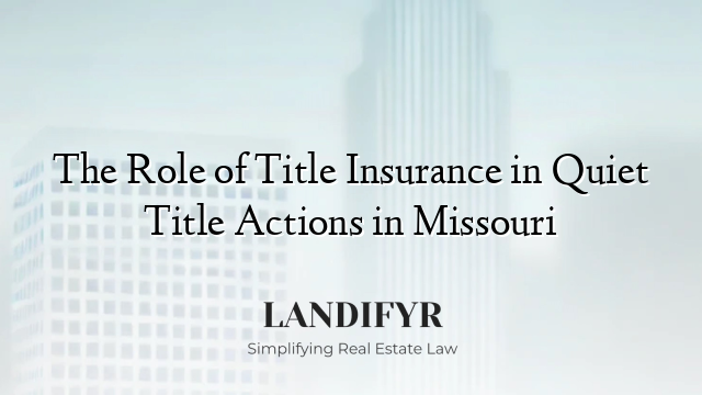 The Role of Title Insurance in Quiet Title Actions in Missouri
