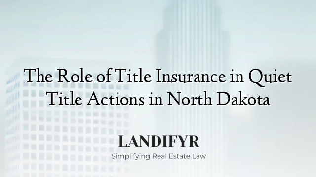 The Role of Title Insurance in Quiet Title Actions in North Dakota