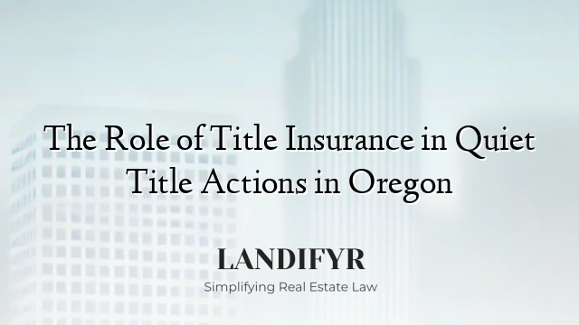 The Role of Title Insurance in Quiet Title Actions in Oregon