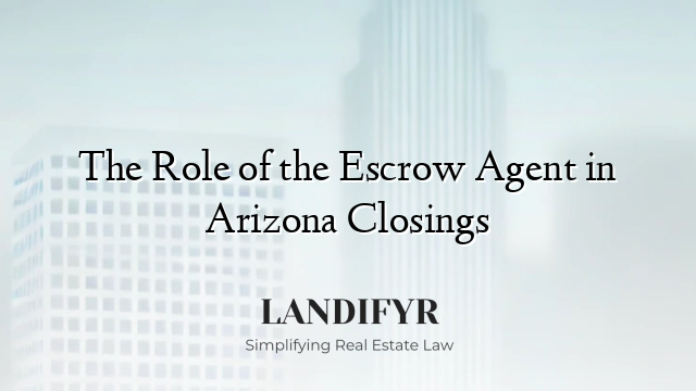 The Role of the Escrow Agent in Arizona Closings