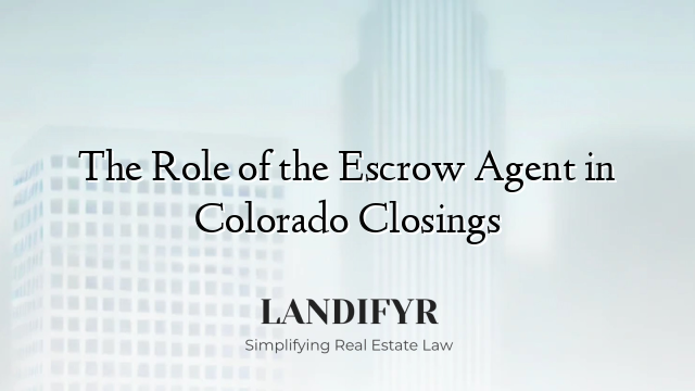 The Role of the Escrow Agent in Colorado Closings