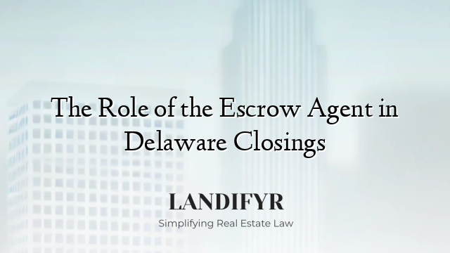 The Role of the Escrow Agent in Delaware Closings