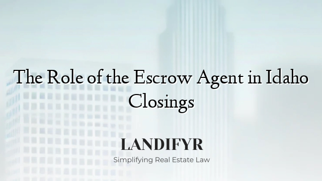 The Role of the Escrow Agent in Idaho Closings