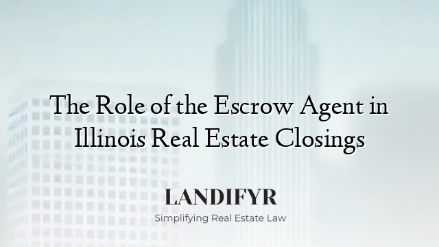 The Role of the Escrow Agent in Illinois Real Estate Closings