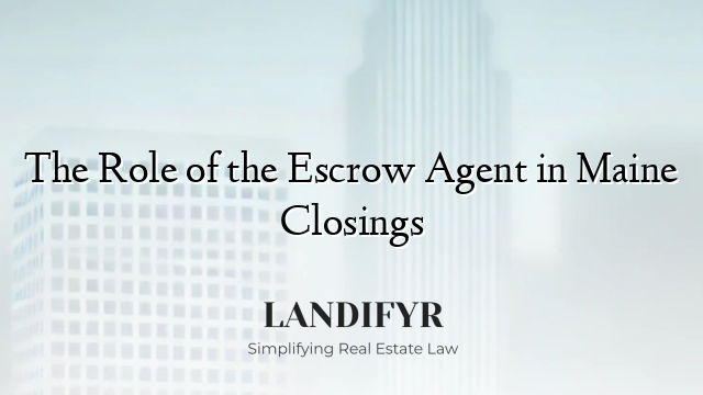 The Role of the Escrow Agent in Maine Closings