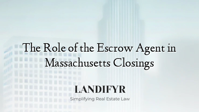 The Role of the Escrow Agent in Massachusetts Closings